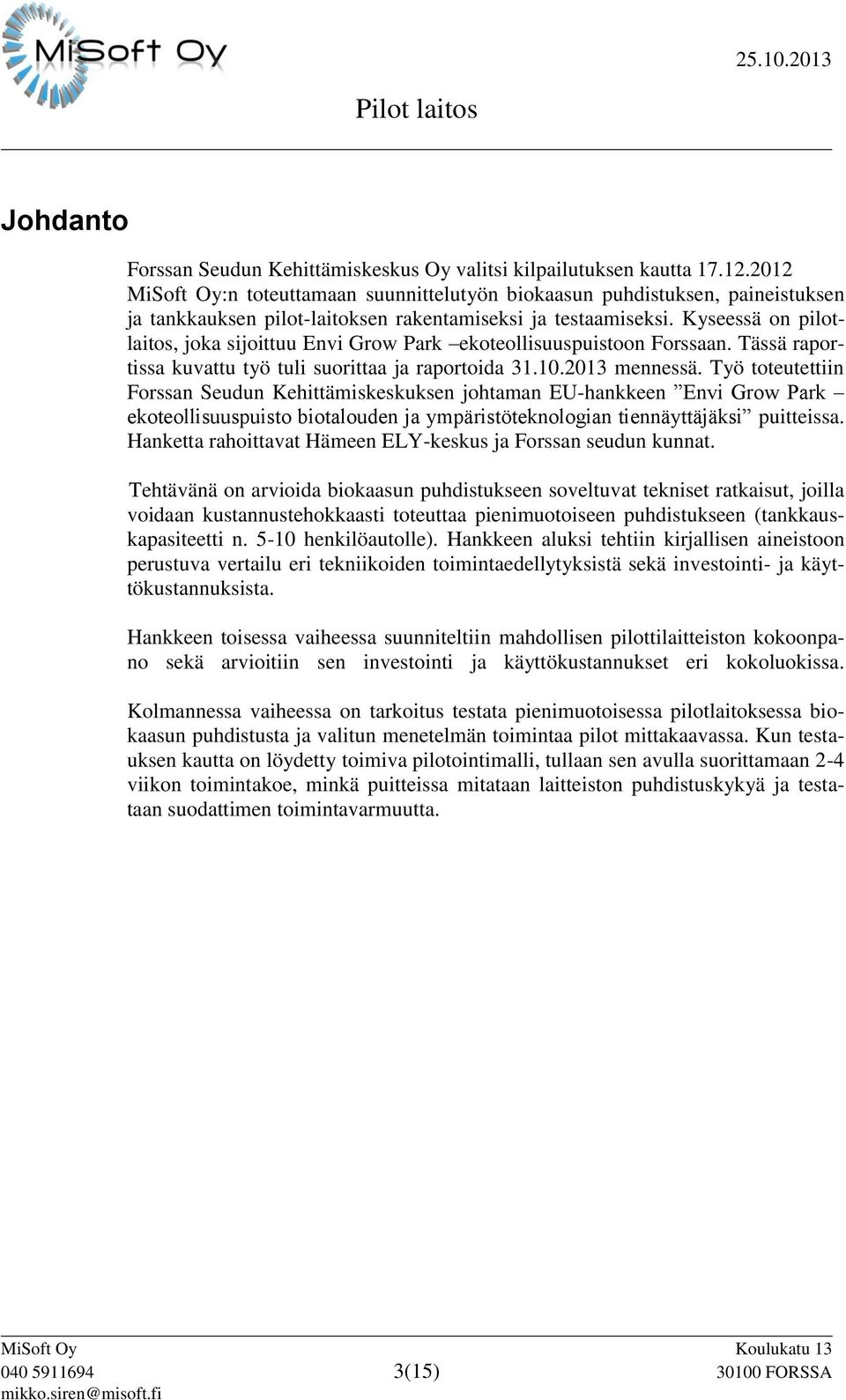 Kyseessä on pilotlaitos, joka sijoittuu Envi Grow Park ekoteollisuuspuistoon Forssaan. Tässä raportissa kuvattu työ tuli suorittaa ja raportoida 31.10.2013 mennessä.