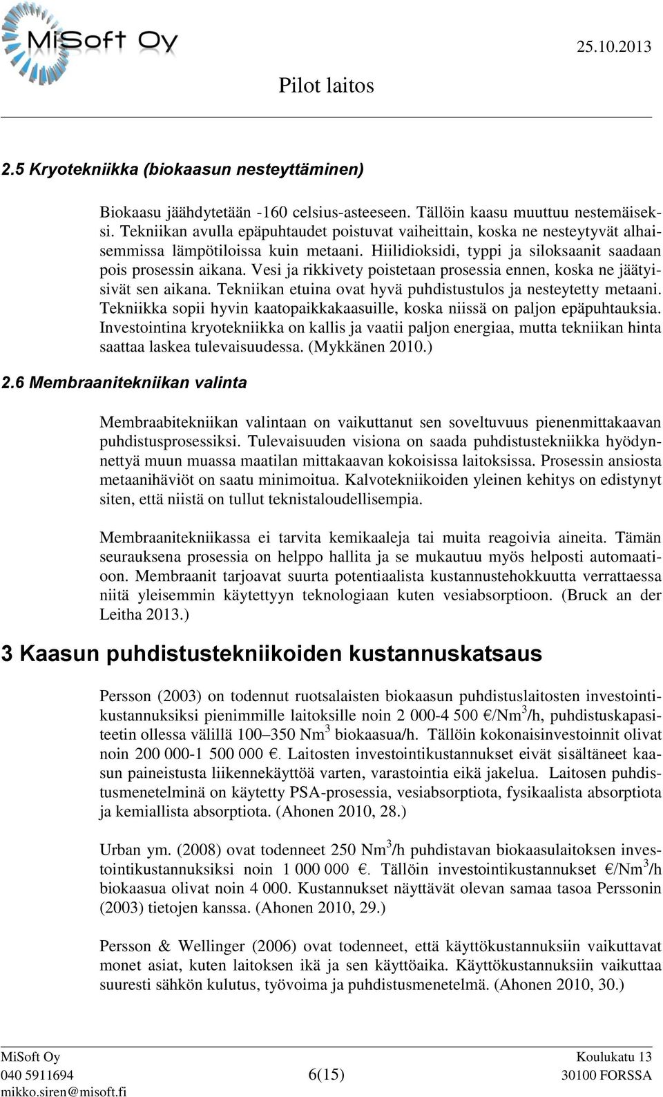 Vesi ja rikkivety poistetaan prosessia ennen, koska ne jäätyisivät sen aikana. Tekniikan etuina ovat hyvä puhdistustulos ja nesteytetty metaani.