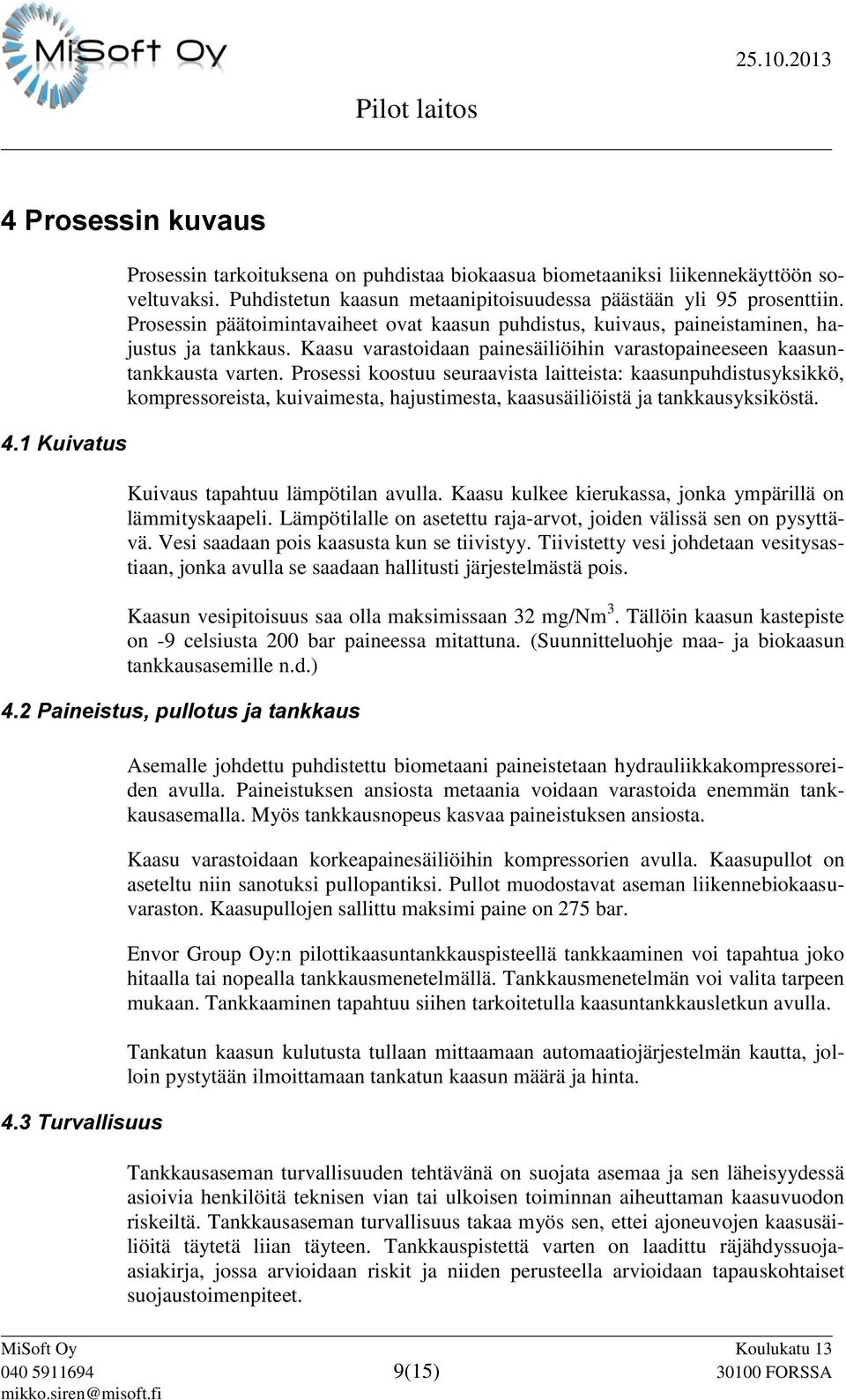 Prosessi koostuu seuraavista laitteista: kaasunpuhdistusyksikkö, kompressoreista, kuivaimesta, hajustimesta, kaasusäiliöistä ja tankkausyksiköstä. Kuivaus tapahtuu lämpötilan avulla.