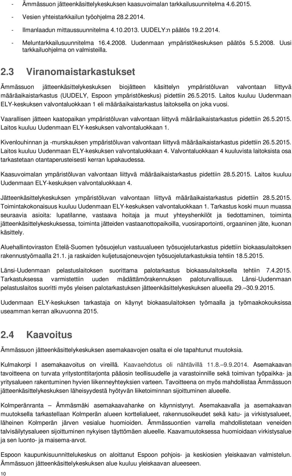 3 Viranomaistarkastukset Ämmässuon jätteenkäsittelykeskuksen biojätteen käsittelyn ympäristöluvan valvontaan liittyvä määräaikaistarkastus (UUDELY, Espoon ympäristökeskus) pidettiin 26.5.2015.