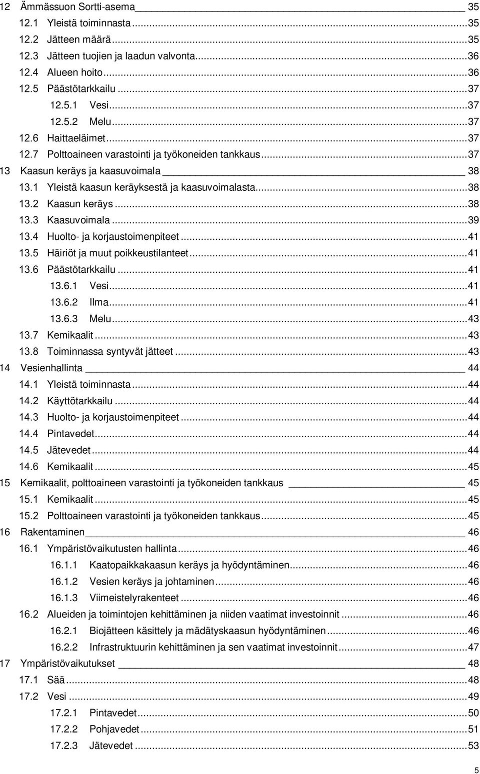 .. 39 Huolto- ja korjaustoimenpiteet... 41 Häiriöt ja muut poikkeustilanteet... 41 Päästötarkkailu... 41 13.6.1 Vesi... 41 13.6.2 Ilma... 41 13.6.3 Melu... 43 Kemikaalit.