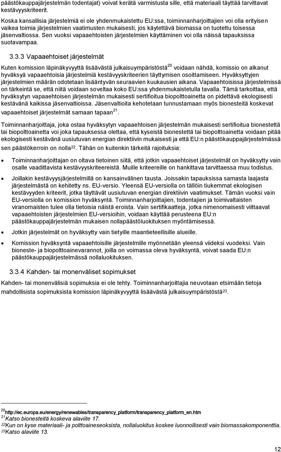 toisessa jäsenvaltiossa. Sen vuoksi vapaaehtoisten järjestelmien käyttäminen voi olla näissä tapauksissa suotavampaa. 3.