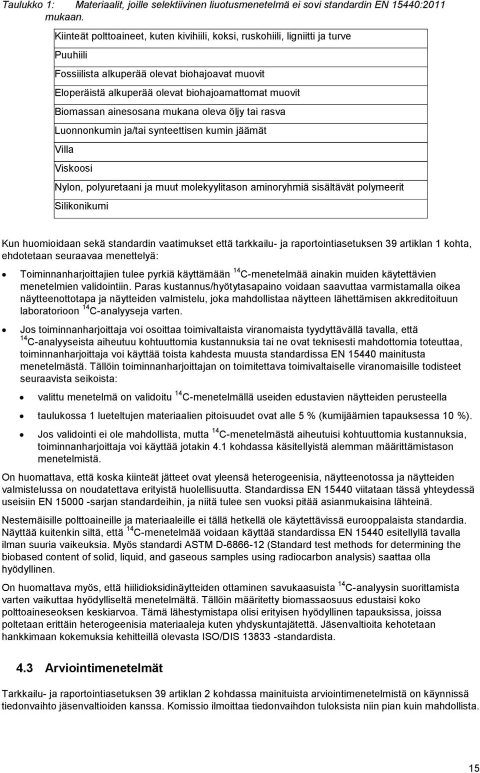 ainesosana mukana oleva öljy tai rasva Luonnonkumin ja/tai synteettisen kumin jäämät Villa Viskoosi Nylon, polyuretaani ja muut molekyylitason aminoryhmiä sisältävät polymeerit Silikonikumi Kun