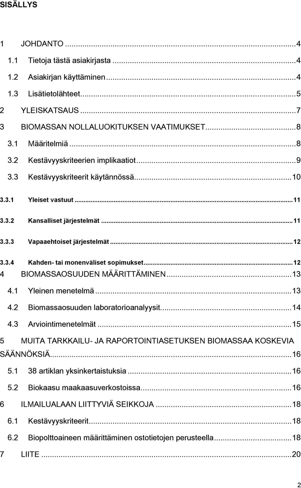 .. 12 3.3.4 Kahden- tai monenväliset sopimukset... 12 4 BIOMASSAOSUUDEN MÄÄRITTÄMINEN... 13 4.1 Yleinen menetelmä... 13 4.2 Biomassaosuuden laboratorioanalyysit... 14 4.3 Arviointimenetelmät.