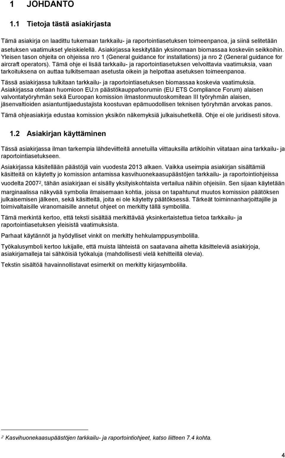 Tämä ohje ei lisää tarkkailu- ja raportointiasetuksen velvoittavia vaatimuksia, vaan tarkoituksena on auttaa tulkitsemaan asetusta oikein ja helpottaa asetuksen toimeenpanoa.