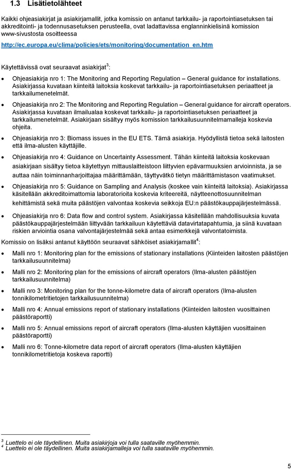 htm Käytettävissä ovat seuraavat asiakirjat 3 : Ohjeasiakirja nro 1: The Monitoring and Reporting Regulation General guidance for installations.