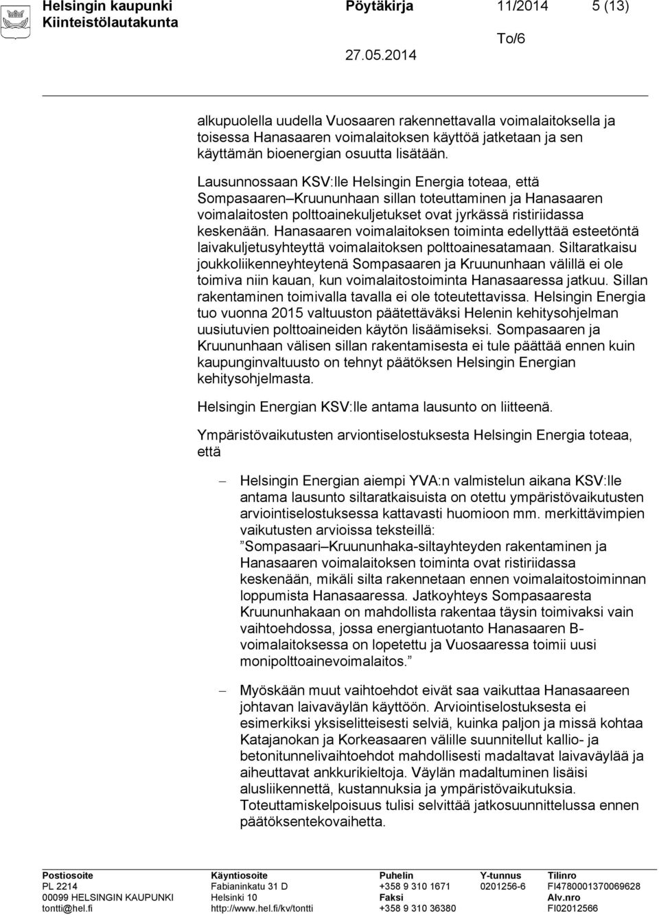 Lausunnossaan KSV:lle Helsingin Energia toteaa, että Sompasaaren Kruununhaan sillan toteuttaminen ja Hanasaaren voimalaitosten polttoainekuljetukset ovat jyrkässä ristiriidassa keskenään.