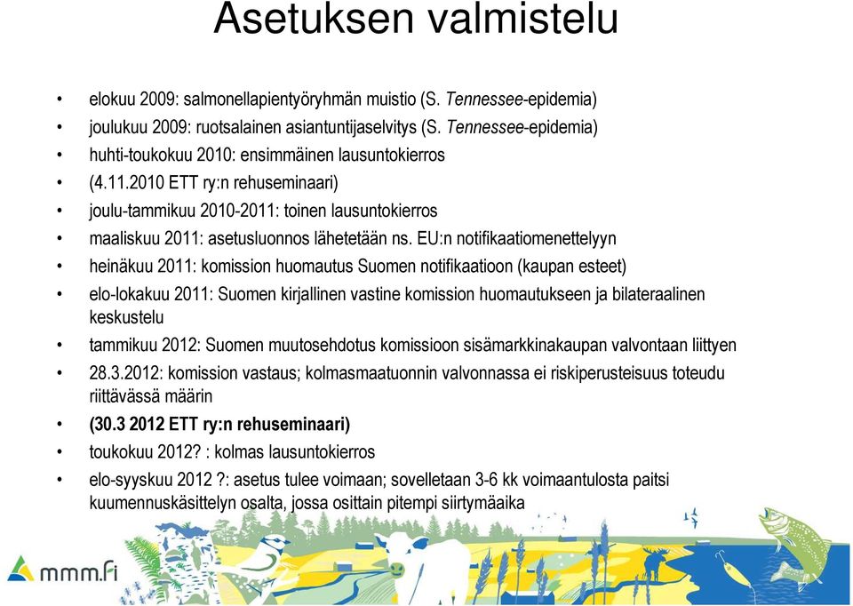 EU:n notifikaatiomenettelyyn heinäkuu 2011: komission huomautus Suomen notifikaatioon (kaupan esteet) elo-lokakuu 2011: Suomen kirjallinen vastine komission huomautukseen ja bilateraalinen keskustelu
