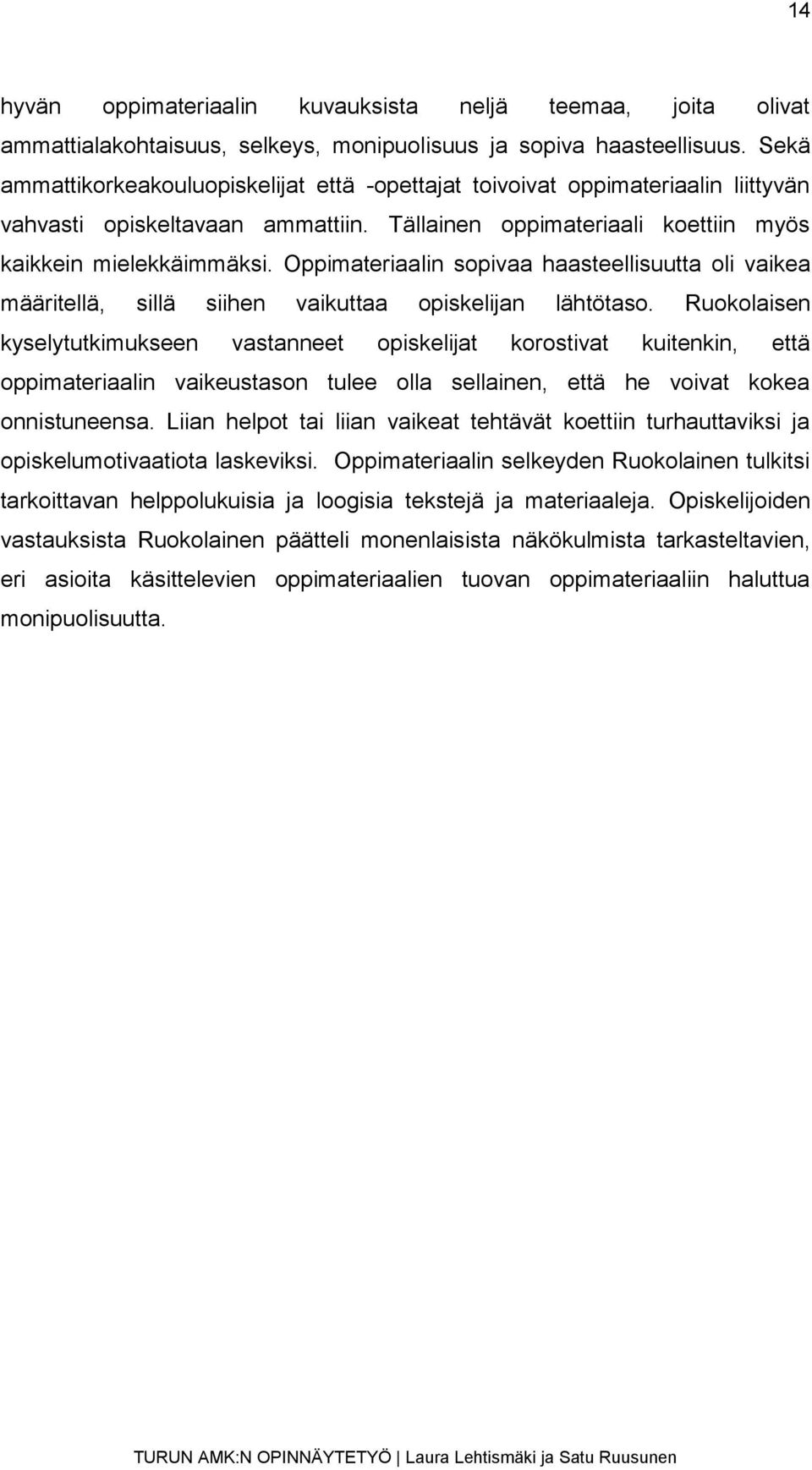 Oppimateriaalin sopivaa haasteellisuutta oli vaikea määritellä, sillä siihen vaikuttaa opiskelijan lähtötaso.