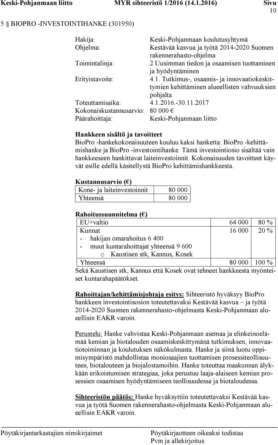 2017 Kokonaiskustannusarvio: 80 000 Päärahoittaja: Keski-Pohjanmaan liitto Hankkeen sisältö ja tavoitteet BioPro -hankekokonaisuuteen kuuluu kaksi hanketta: BioPro -kehittämishanke ja BioPro