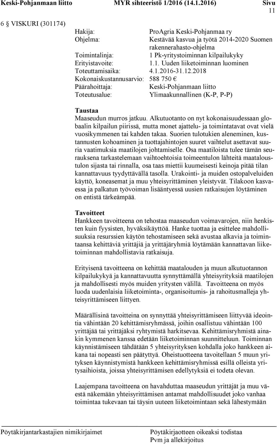 2018 Kokonaiskustannusarvio: 588 750 Päärahoittaja: Keski-Pohjanmaan liitto Toteutusalue: Ylimaakunnallinen (K-P, P-P) Taustaa Maaseudun murros jatkuu.