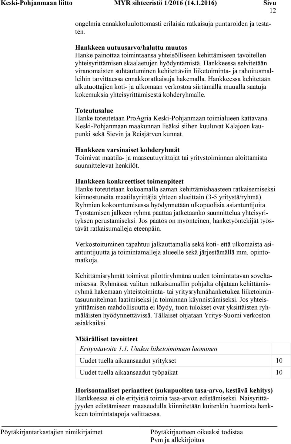 Hankkeessa selvitetään viranomaisten suhtautuminen kehitettäviin liiketoiminta- ja rahoitusmalleihin tarvittaessa ennakkoratkaisuja hakemalla.