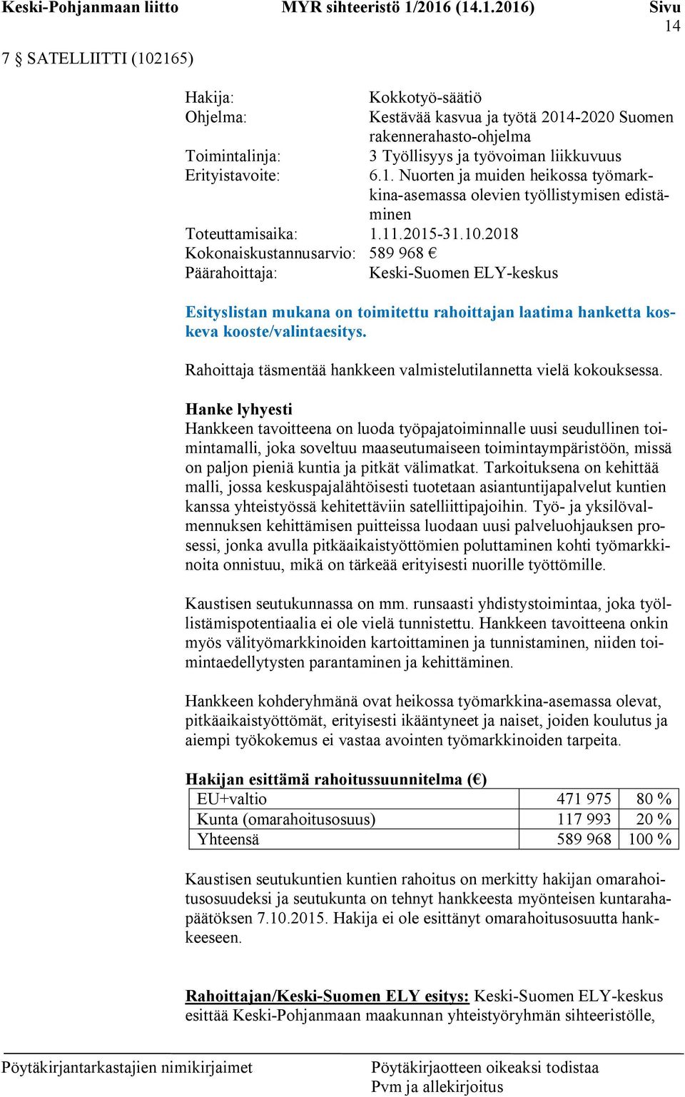 Rahoittaja täsmentää hankkeen valmistelutilannetta vielä kokouksessa.
