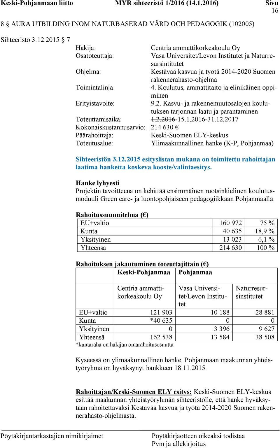 Toimintalinja: 4. Koulutus, ammattitaito ja elinikäinen oppiminen Erityistavoite: 9.2. Kasvu- ja rakennemuutosalojen koulutuksen tarjonnan laatu ja parantaminen Toteuttamisaika: 1.2.2016-15.1.2016-31.