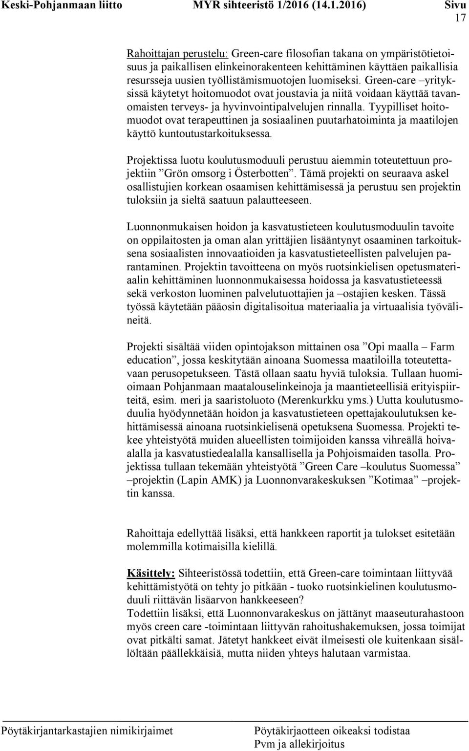 Tyypilliset hoitomuodot ovat terapeuttinen ja sosiaalinen puutarhatoiminta ja maatilojen käyttö kuntoutustarkoituksessa.