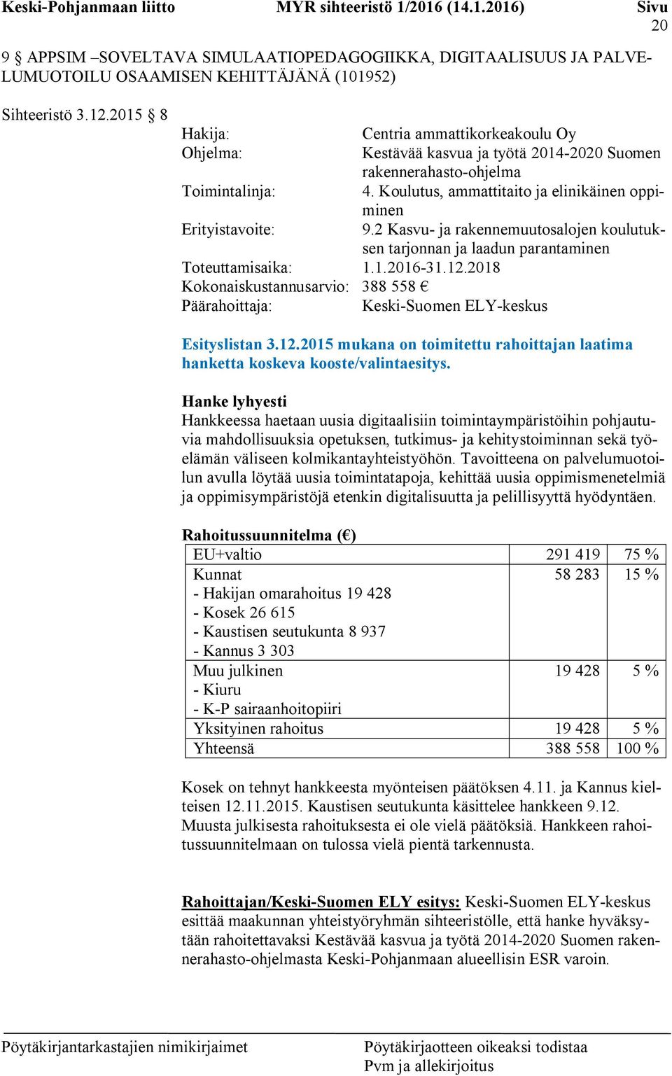 Koulutus, ammattitaito ja elinikäinen oppiminen Erityistavoite: 9.2 Kasvu- ja rakennemuutosalojen koulutuksen tarjonnan ja laadun parantaminen Toteuttamisaika: 1.1.2016-31.12.