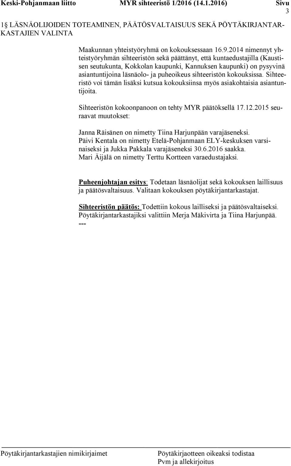 sihteeristön kokouksissa. Sihteeristö voi tämän lisäksi kutsua kokouksiinsa myös asiakohtaisia asiantuntijoita. Sihteeristön kokoonpanoon on tehty MYR päätöksellä 17.12.