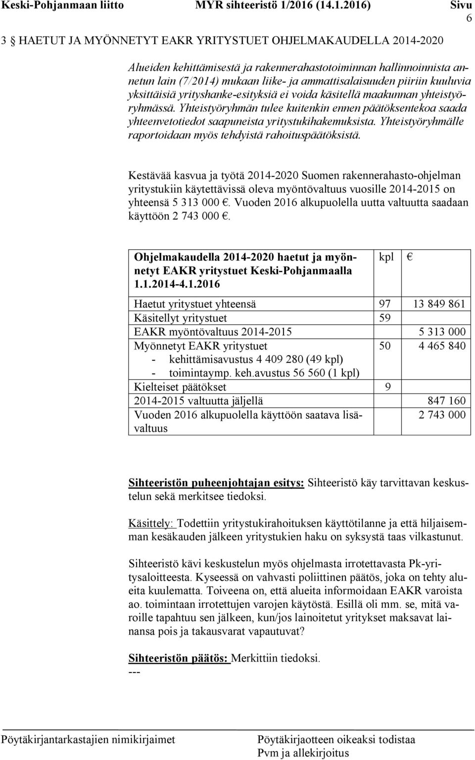 Yhteistyöryhmän tulee kuitenkin ennen päätöksentekoa saada yhteenvetotiedot saapuneista yritystukihakemuksista. Yhteistyöryhmälle raportoidaan myös tehdyistä rahoituspäätöksistä.