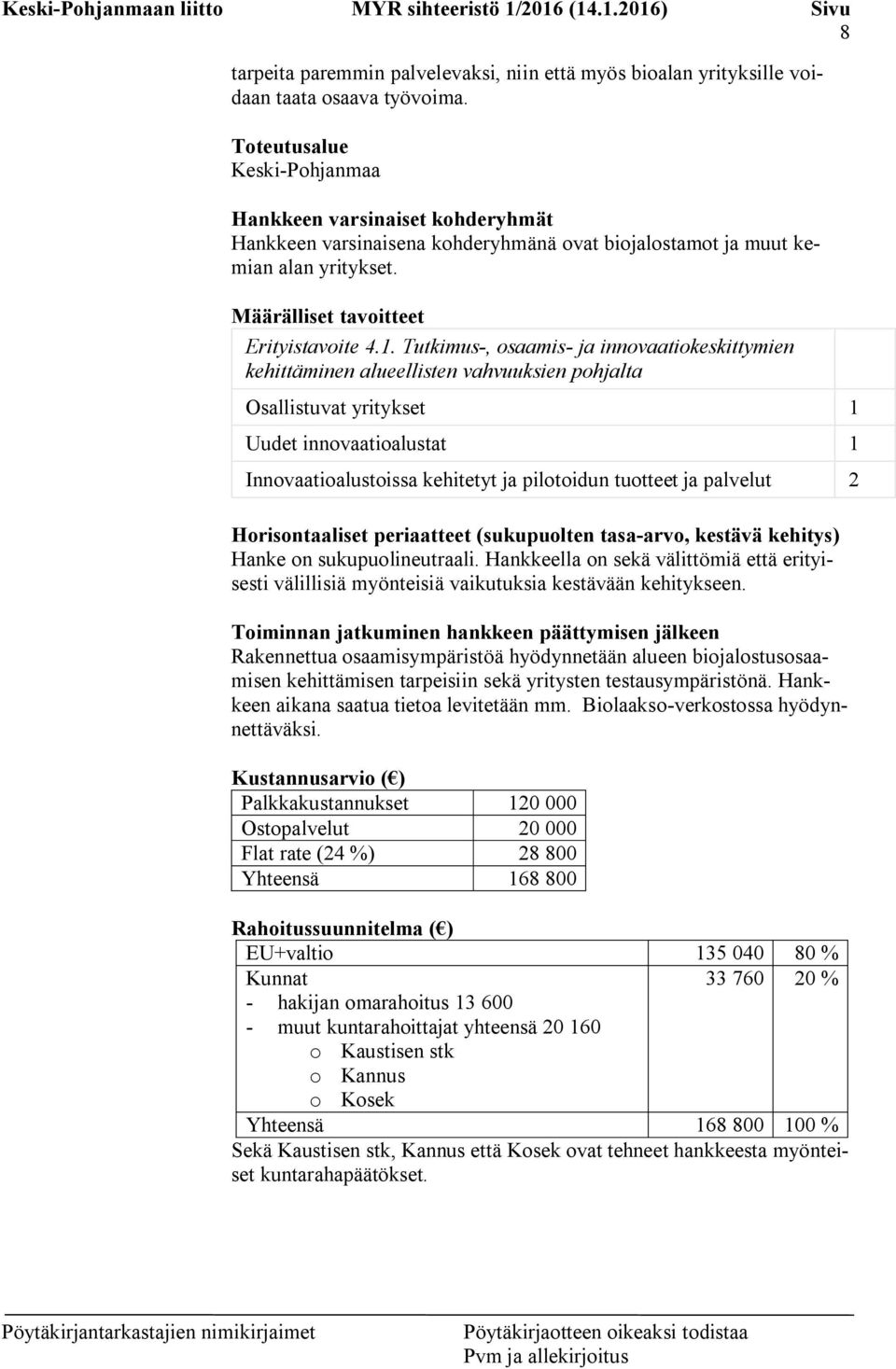 Tutkimus-, osaamis- ja innovaatiokeskittymien kehittäminen alueellisten vahvuuksien pohjalta Osallistuvat yritykset 1 Uudet innovaatioalustat 1 Innovaatioalustoissa kehitetyt ja pilotoidun tuotteet