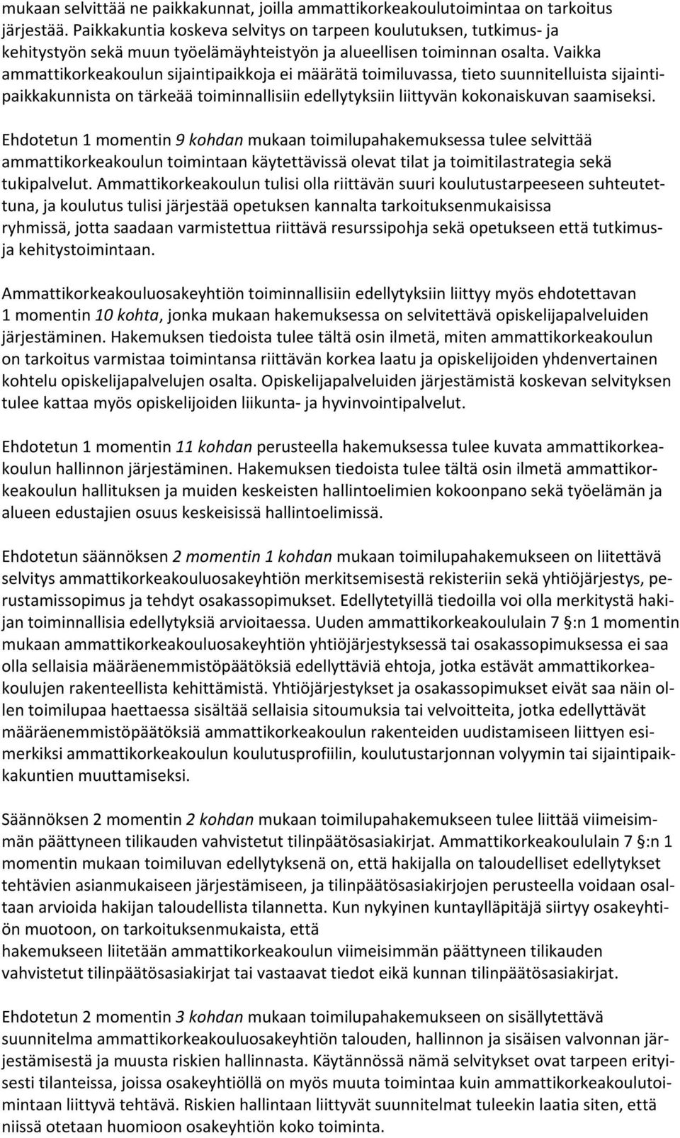 Vaikka ammattikorkeakoulun sijaintipaikkoja ei määrätä toimiluvassa, tieto suunnitelluista sijaintipaikkakunnista on tärkeää toiminnallisiin edellytyksiin liittyvän kokonaiskuvan saamiseksi.