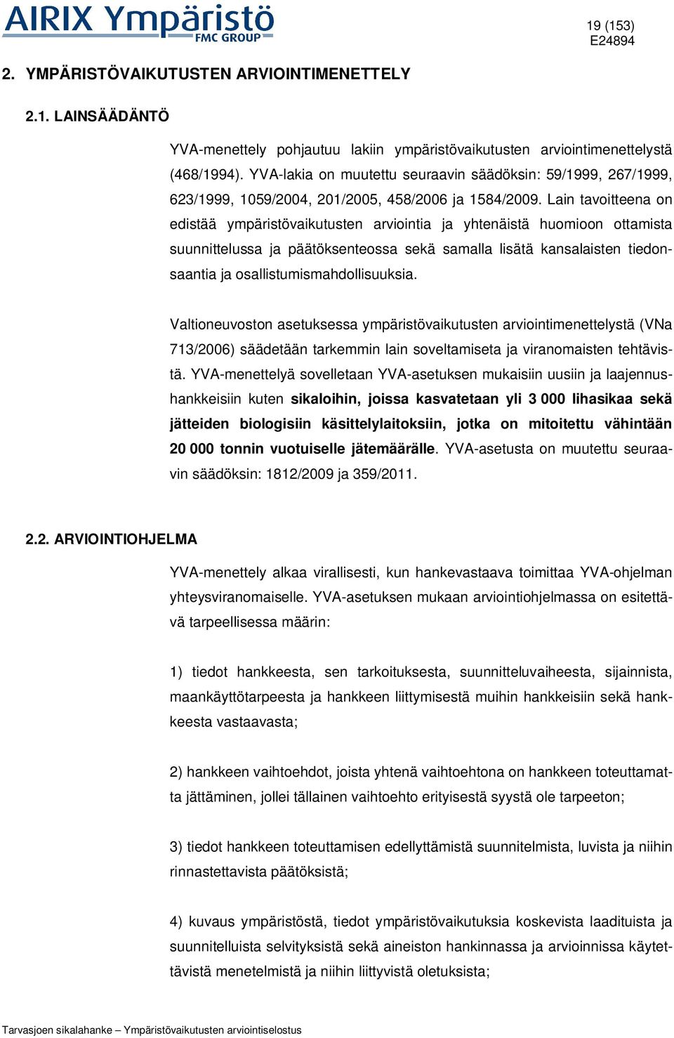 Lain tavoitteena on edistää ympäristövaikutusten arviointia ja yhtenäistä huomioon ottamista suunnittelussa ja päätöksenteossa sekä samalla lisätä kansalaisten tiedonsaantia ja