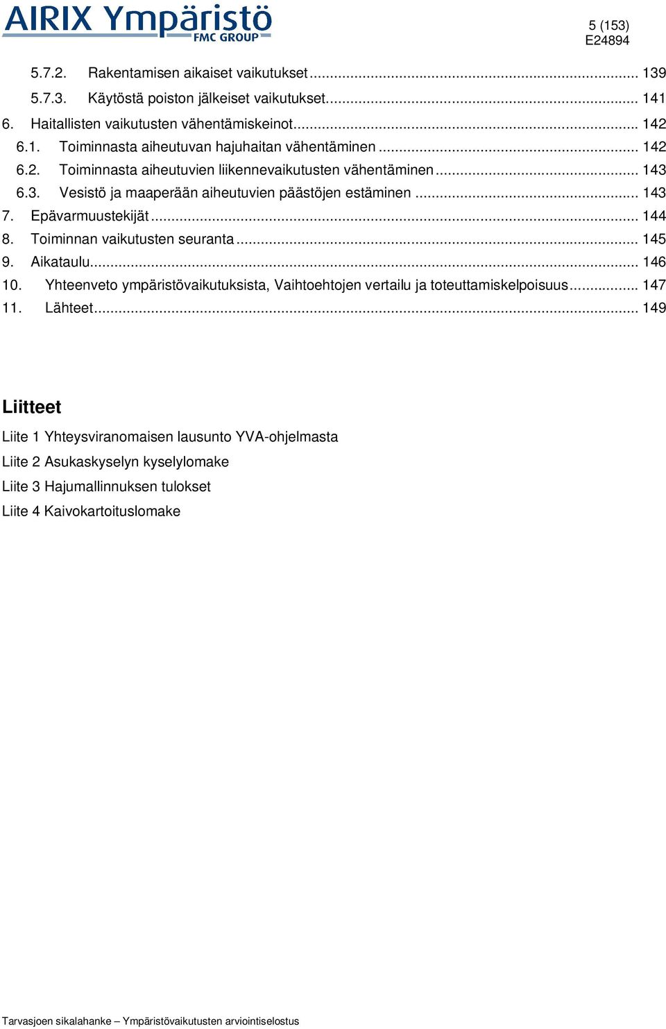 Toiminnan vaikutusten seuranta... 145 9. Aikataulu... 146 10. Yhteenveto ympäristövaikutuksista, Vaihtoehtojen vertailu ja toteuttamiskelpoisuus... 147 11. Lähteet.