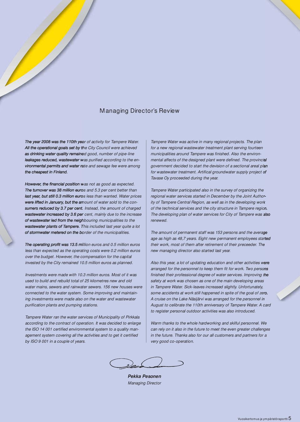 permits and water rate and sewage fee were among the cheapest in Finland. However, the financial position was not as good as expected. The turnover was 38 million euros and 5.