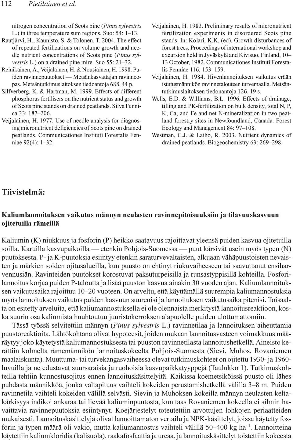 & Nousiainen, H. 1998. Puiden ravinnepuutokset Metsänkasvattajan ravinneopas. Metsäntutkimuslaitoksen tiedoantoja 688. 44 p. Silfverberg, K. & Hartman, M. 1999.