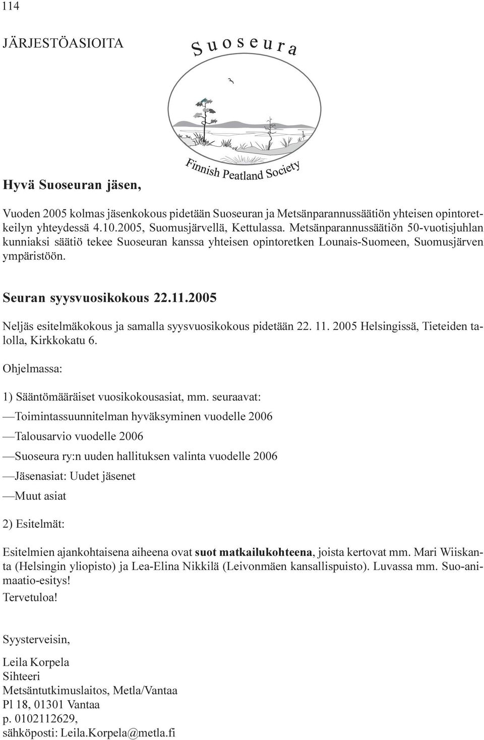 Seuran syysvuosikokous 22.11.2005 Neljäs esitelmäkokous ja samalla syysvuosikokous pidetään 22. 11. 2005 Helsingissä, Tieteiden talolla, Kirkkokatu 6.