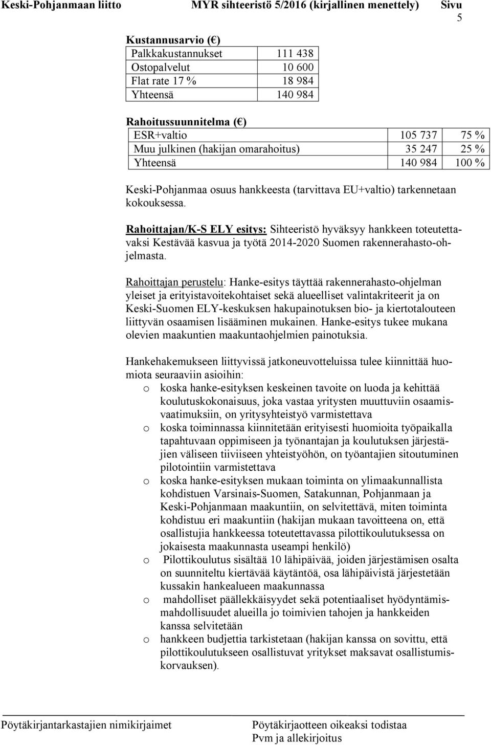 Rahoittajan/K-S ELY esitys: Sihteeristö hyväksyy hankkeen toteutettavaksi Kestävää kasvua ja työtä 2014-2020 Suomen rakennerahasto-ohjelmasta.
