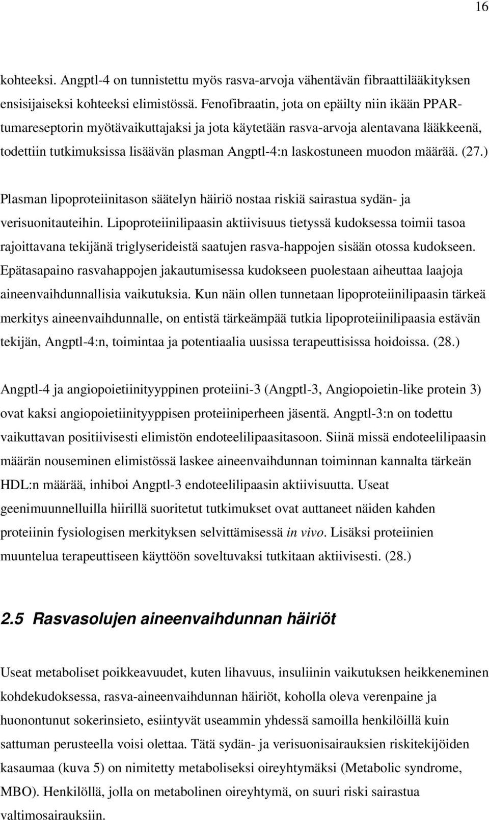 muodon määrää. (27.) Plasman lipoproteiinitason säätelyn häiriö nostaa riskiä sairastua sydän- ja verisuonitauteihin.