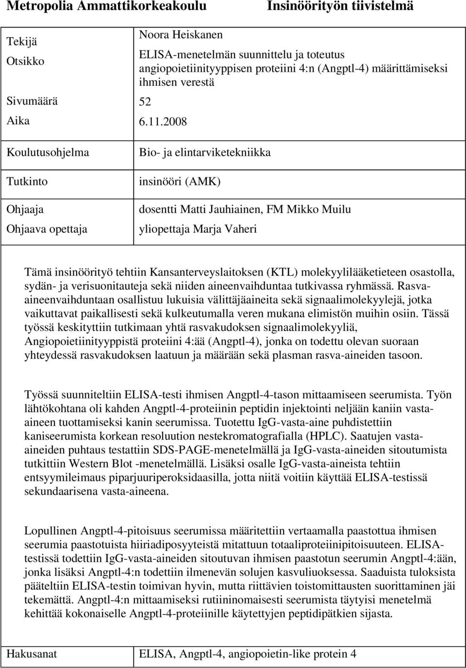 2008 Bio- ja elintarviketekniikka insinööri (AMK) dosentti Matti Jauhiainen, FM Mikko Muilu yliopettaja Marja Vaheri Tämä insinöörityö tehtiin Kansanterveyslaitoksen (KTL) molekyylilääketieteen
