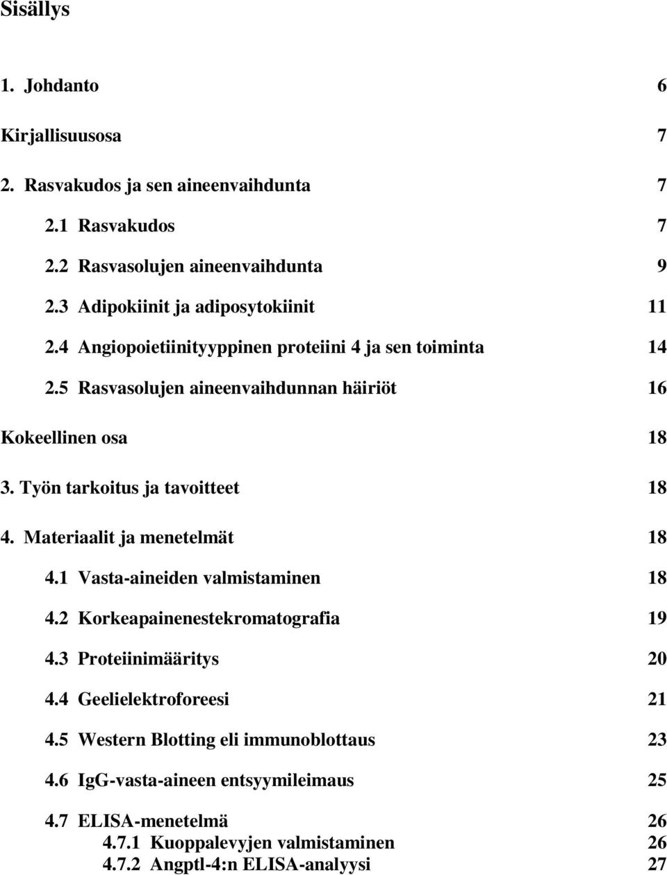 Työn tarkoitus ja tavoitteet 18 4. Materiaalit ja menetelmät 18 4.1 Vasta-aineiden valmistaminen 18 4.2 Korkeapainenestekromatografia 19 4.3 Proteiinimääritys 20 4.