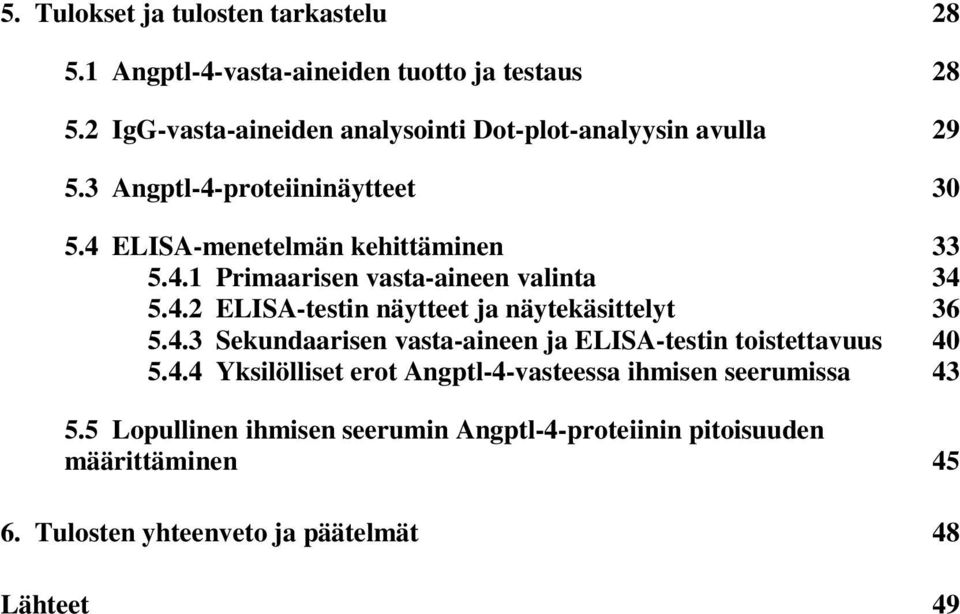 4.2 ELISA-testin näytteet ja näytekäsittelyt 36 5.4.3 Sekundaarisen vasta-aineen ja ELISA-testin toistettavuus 40 5.4.4 Yksilölliset erot Angptl-4-vasteessa ihmisen seerumissa 43 5.