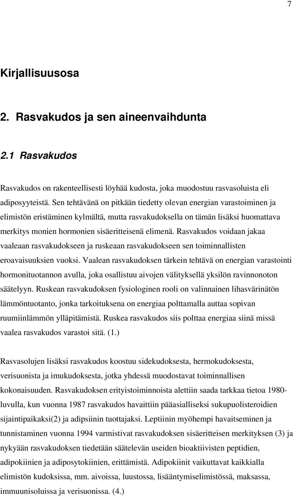 Rasvakudos voidaan jakaa vaaleaan rasvakudokseen ja ruskeaan rasvakudokseen sen toiminnallisten eroavaisuuksien vuoksi.