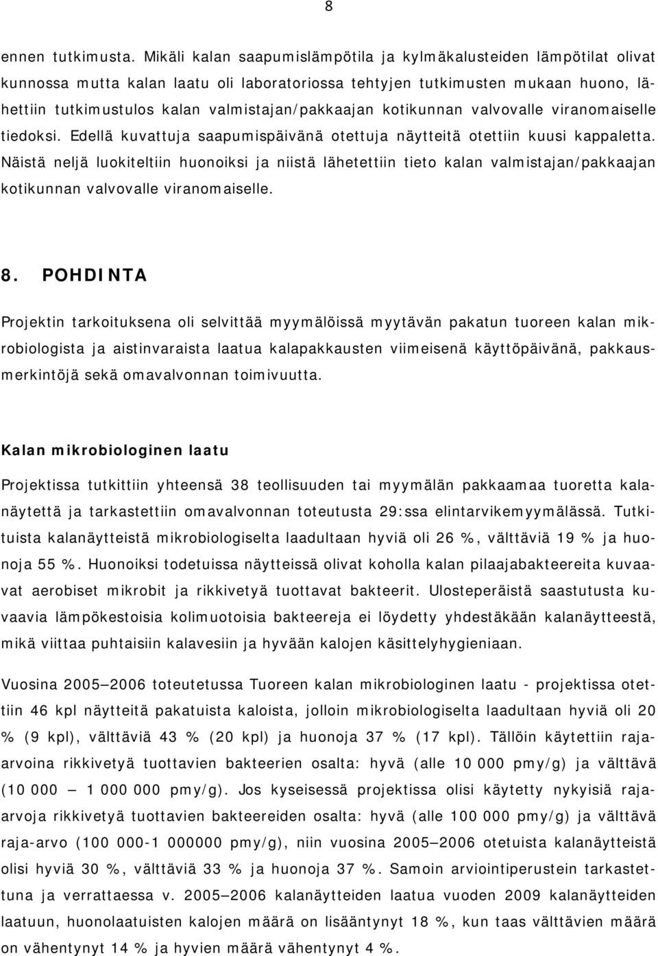 valmistajan/pakkaajan kotikunnan valvovalle viranomaiselle tiedoksi. Edellä kuvattuja saapumispäivänä otettuja näytteitä otettiin kuusi kappaletta.