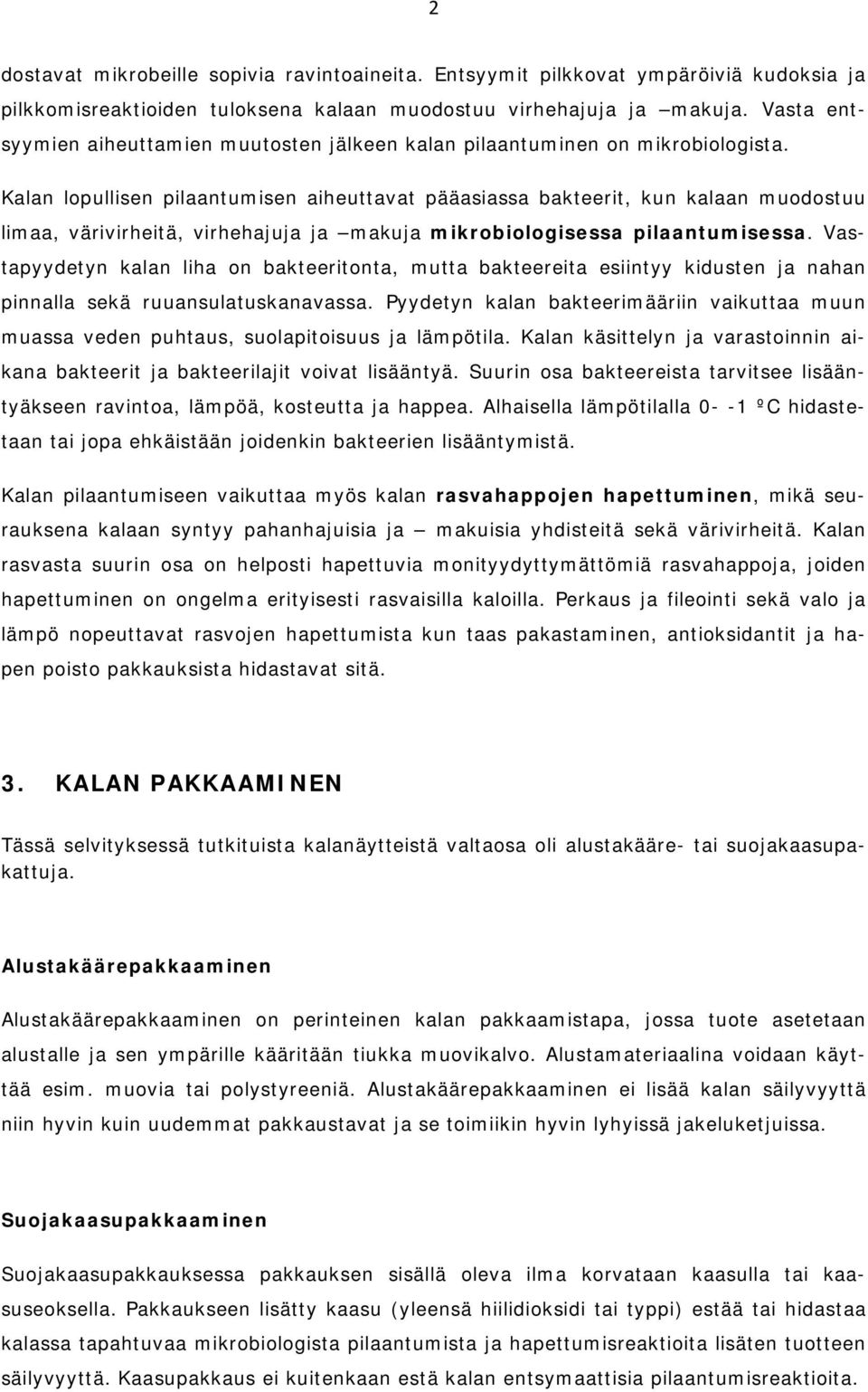 Kalan lopullisen pilaantumisen aiheuttavat pääasiassa bakteerit, kun kalaan muodostuu limaa, värivirheitä, virhehajuja ja makuja mikrobiologisessa pilaantumisessa.