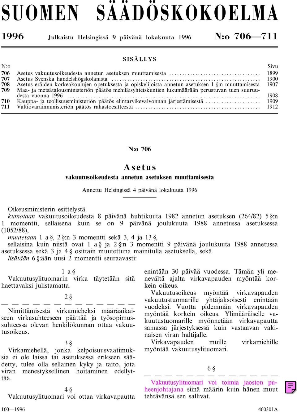 .. 1900 708 Asetus eräiden korkeakoulujen opetuksesta ja opiskelijoista annetun asetuksen 1 :n muuttamisesta 1907 709 Maa- ja metsätalousministeriön päätös mehiläisyhteiskuntien lukumäärään