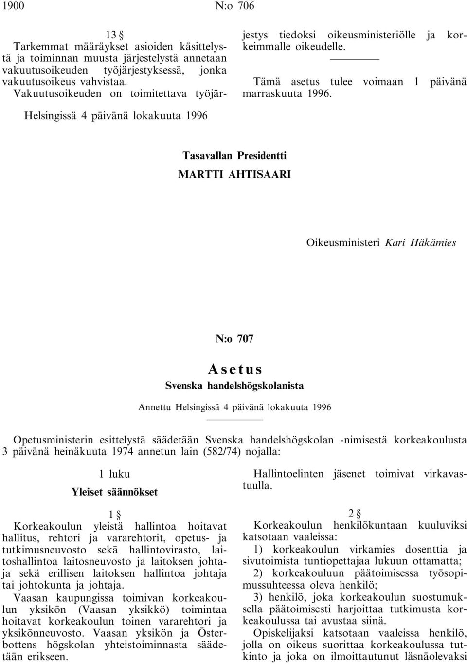 Helsingissä 4 päivänä lokakuuta 1996 Tasavallan Presidentti MARTTI AHTISAARI Oikeusministeri Kari Häkämies N:o 707 Asetus Svenska handelshögskolanista Annettu Helsingissä 4 päivänä lokakuuta 1996