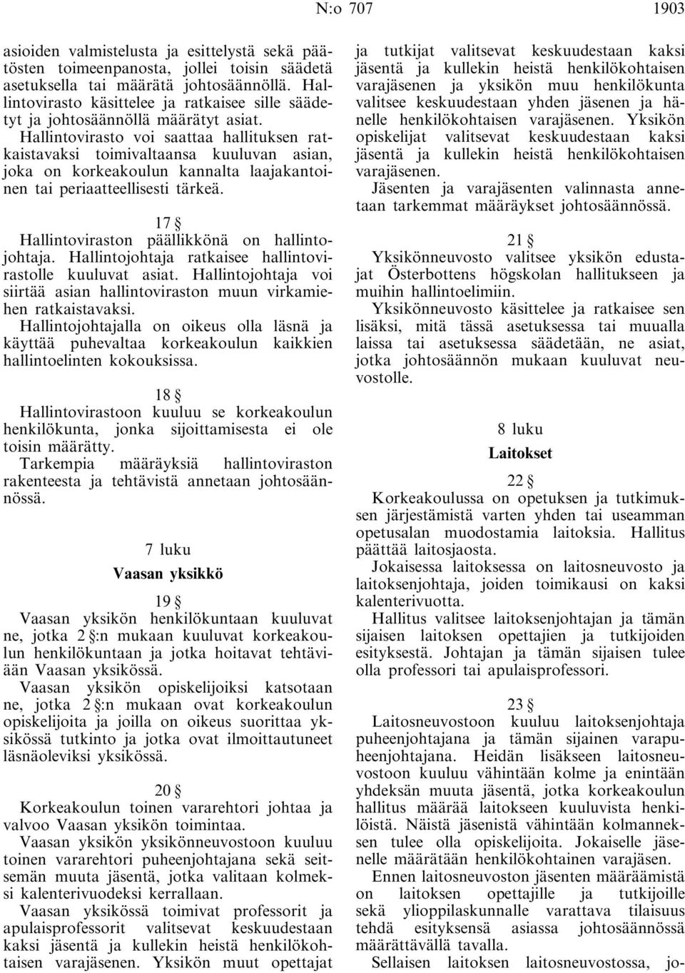 Hallintovirasto voi saattaa hallituksen ratkaistavaksi toimivaltaansa kuuluvan asian, joka on korkeakoulun kannalta laajakantoinen tai periaatteellisesti tärkeä.