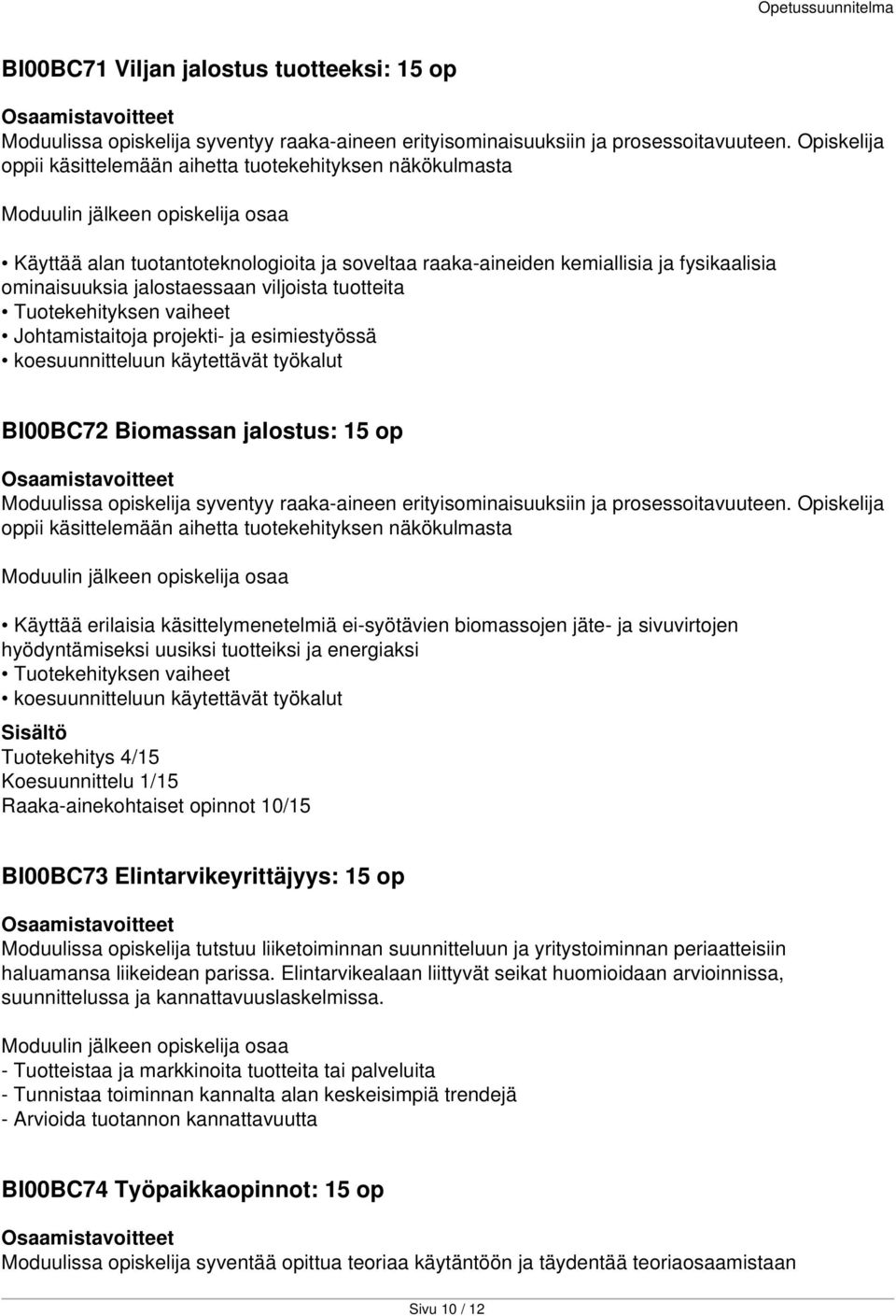 ominaisuuksia jalostaessaan viljoista tuotteita Tuotekehityksen vaiheet Johtamistaitoja projekti- ja esimiestyössä koesuunnitteluun käytettävät työkalut BI00BC72 Biomassan jalostus: 15 op Moduulissa