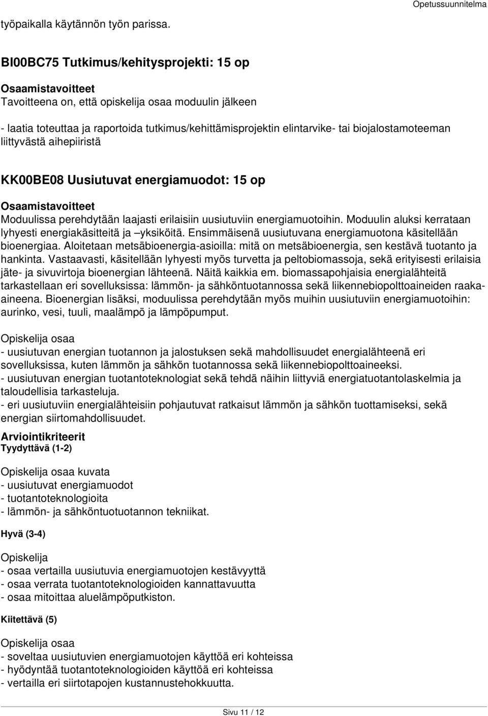 liittyvästä aihepiiristä KK00BE08 Uusiutuvat energiamuodot: 15 op Moduulissa perehdytään laajasti erilaisiin uusiutuviin energiamuotoihin.