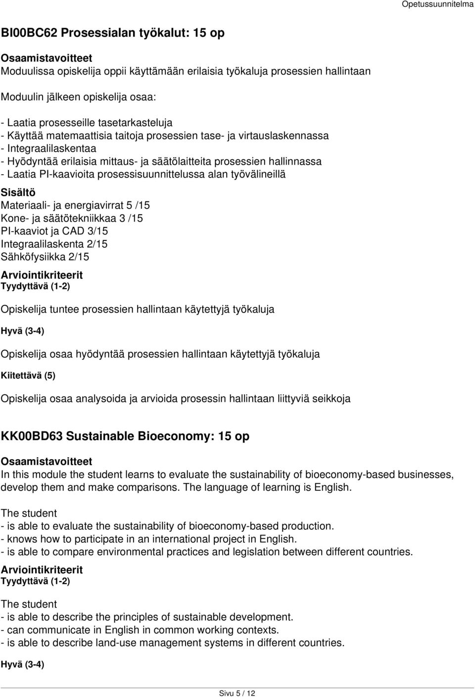 Materiaali- ja energiavirrat 5 /15 Kone- ja säätötekniikkaa 3 /15 PI-kaaviot ja CAD 3/15 Integraalilaskenta 2/15 Sähköfysiikka 2/15 Opiskelija tuntee prosessien hallintaan käytettyjä työkaluja