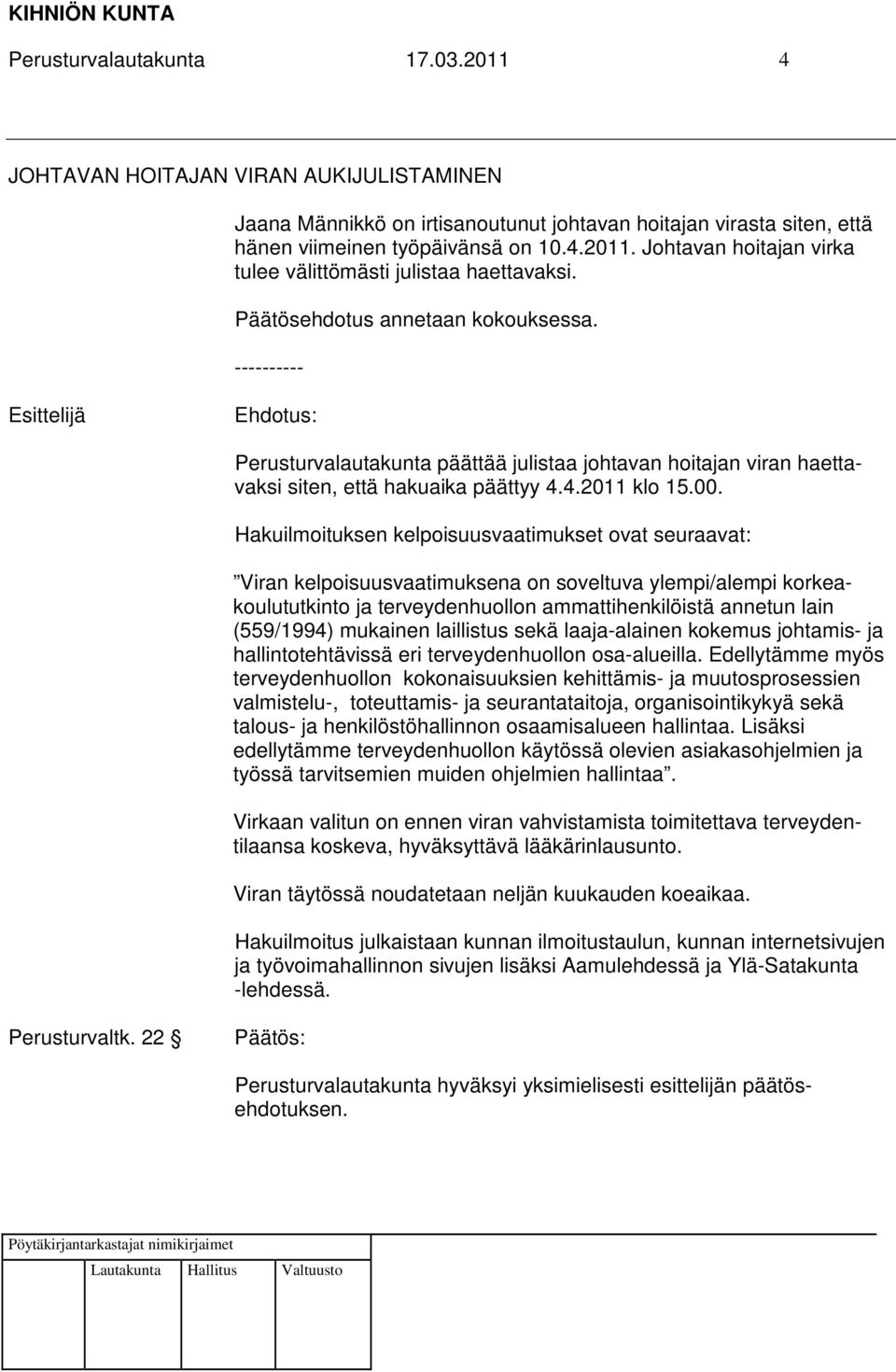 Hakuilmoituksen kelpoisuusvaatimukset ovat seuraavat: Viran kelpoisuusvaatimuksena on soveltuva ylempi/alempi korkeakoulututkinto ja terveydenhuollon ammattihenkilöistä annetun lain (559/1994)