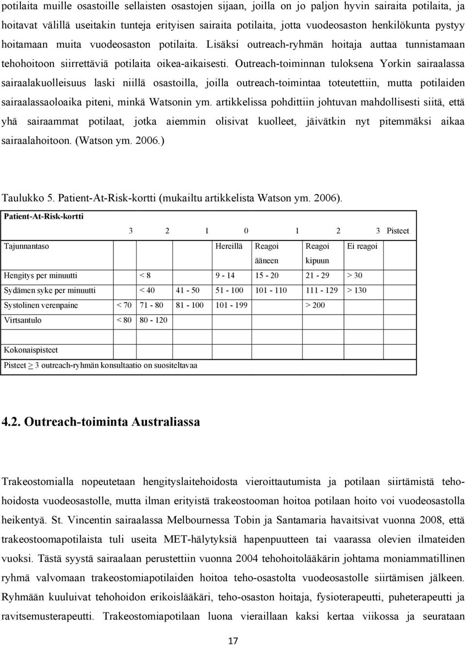 Outreach-toiminnan tuloksena Yorkin sairaalassa sairaalakuolleisuus laski niillä osastoilla, joilla outreach-toimintaa toteutettiin, mutta potilaiden sairaalassaoloaika piteni, minkä Watsonin ym.
