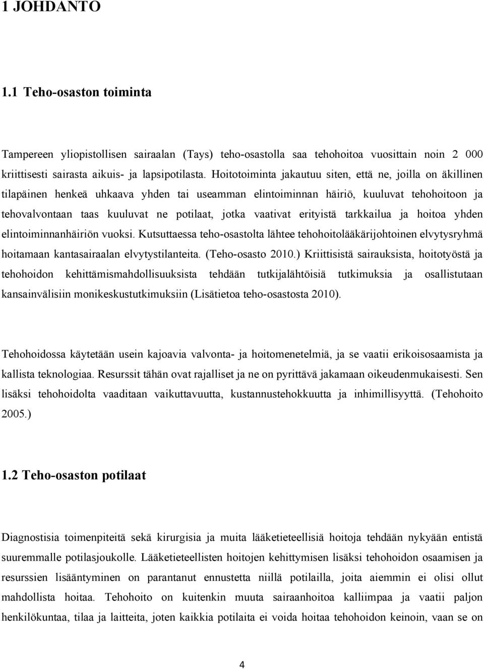 vaativat erityistä tarkkailua ja hoitoa yhden elintoiminnanhäiriön vuoksi. Kutsuttaessa teho-osastolta lähtee tehohoitolääkärijohtoinen elvytysryhmä hoitamaan kantasairaalan elvytystilanteita.