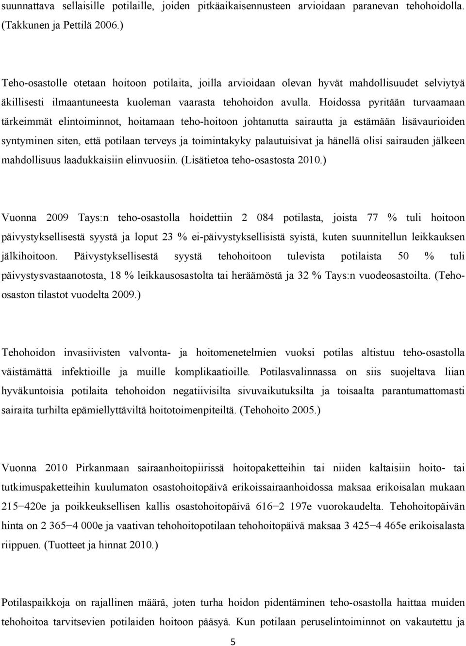 Hoidossa pyritään turvaamaan tärkeimmät elintoiminnot, hoitamaan teho-hoitoon johtanutta sairautta ja estämään lisävaurioiden syntyminen siten, että potilaan terveys ja toimintakyky palautuisivat ja
