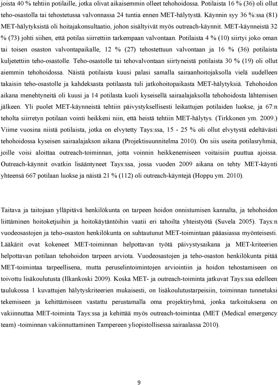 Potilaista 4 % (10) siirtyi joko oman tai toisen osaston valvontapaikalle, 12 % (27) tehostettuun valvontaan ja 16 % (36) potilaista kuljetettiin teho-osastolle.