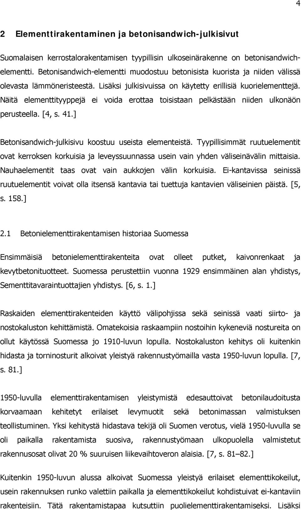 Näitä elementtityyppejä ei voida erottaa toisistaan pelkästään niiden ulkonäön perusteella. [4, s. 41.] Betonisandwich-julkisivu koostuu useista elementeistä.
