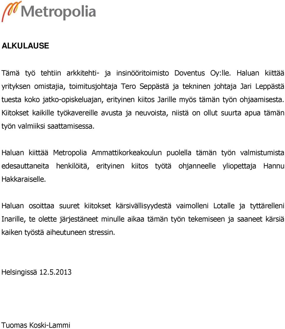 Kiitokset kaikille työkavereille avusta ja neuvoista, niistä on ollut suurta apua tämän työn valmiiksi saattamisessa.